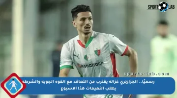 رسميًا.. الجزائري غزالة يقترب من التعاقد مع القوة الجوية والشرطة يطلب النعيمات هذا الأسبوع